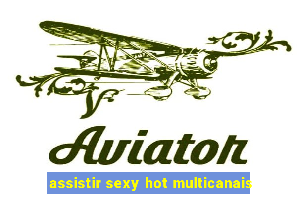 assistir sexy hot multicanais